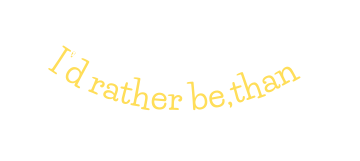 I d rather be than